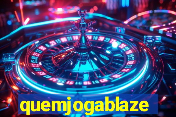 quemjogablaze