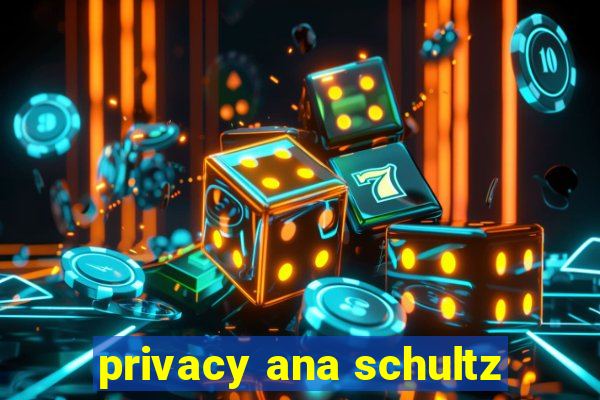privacy ana schultz