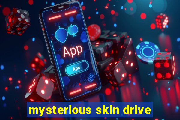 mysterious skin drive