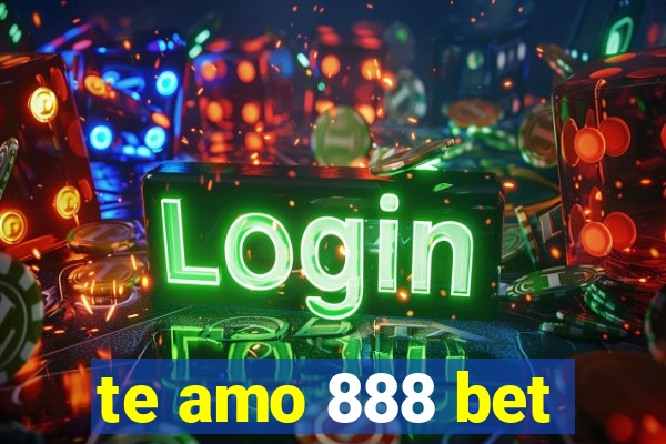te amo 888 bet