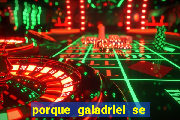 porque galadriel se transforma em o hobbit