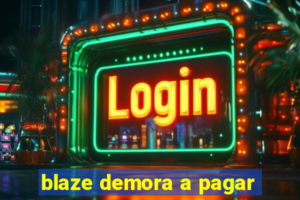 blaze demora a pagar