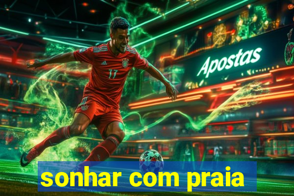 sonhar com praia