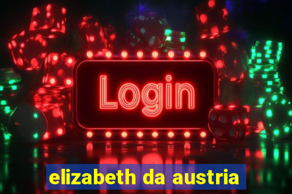 elizabeth da austria