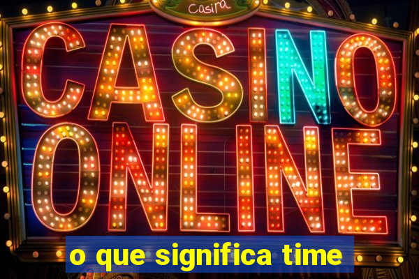 o que significa time
