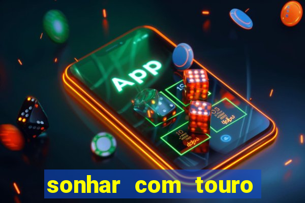 sonhar com touro bravo no mundo espiritual