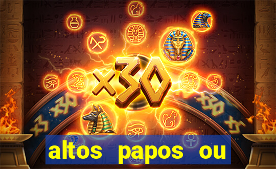 altos papos ou autos papos