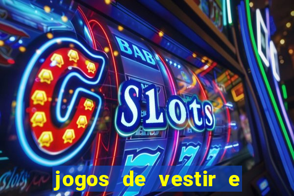 jogos de vestir e maquiar e arrumar o cabelo