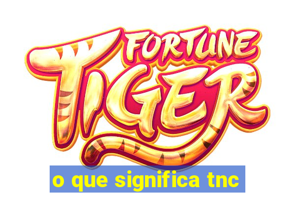 o que significa tnc