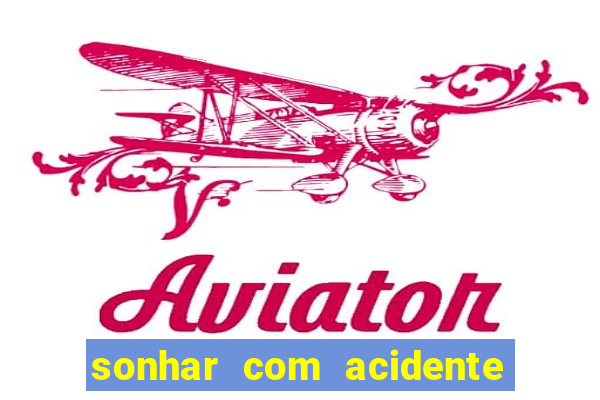 sonhar com acidente jogo do bicho