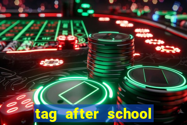 tag after school apk download