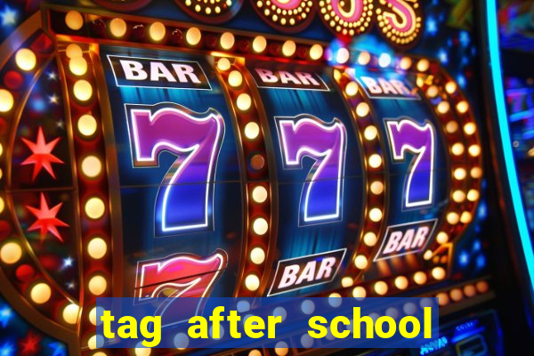 tag after school apk download