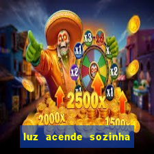 luz acende sozinha a noite espiritismo luz