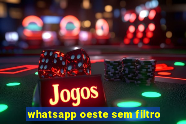 whatsapp oeste sem filtro