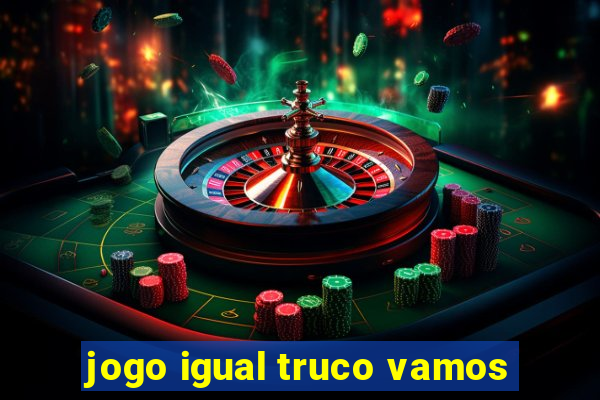 jogo igual truco vamos