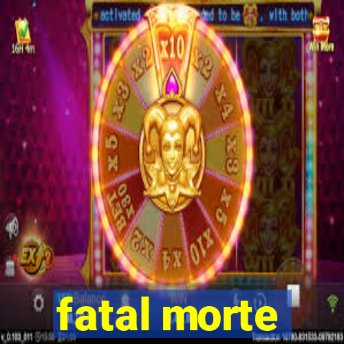 fatal morte