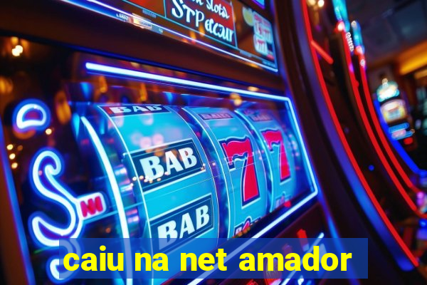 caiu na net amador