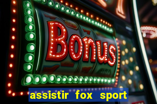 assistir fox sport futebol tv