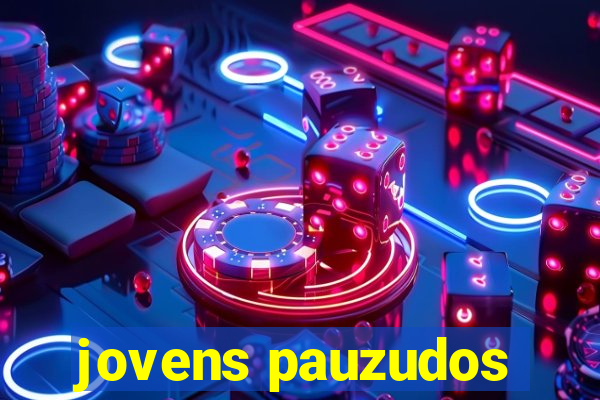 jovens pauzudos
