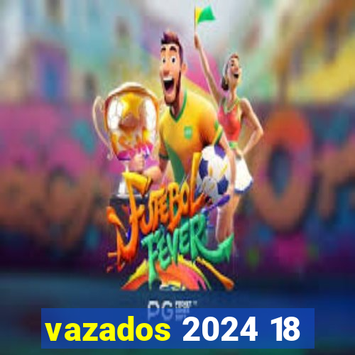 vazados 2024 18