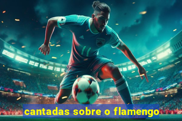 cantadas sobre o flamengo