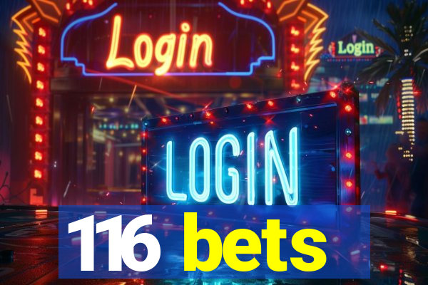 116 bets
