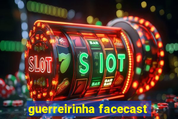 guerreirinha facecast