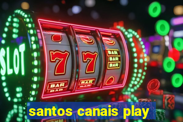 santos canais play