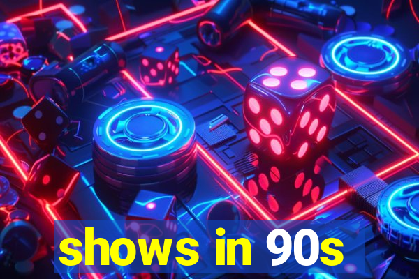 shows in 90s