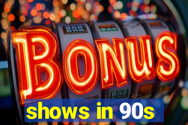 shows in 90s