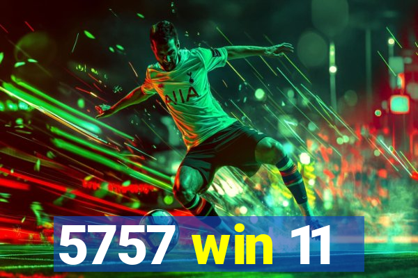 5757 win 11