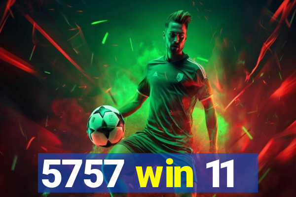 5757 win 11