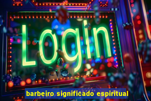 barbeiro significado espiritual