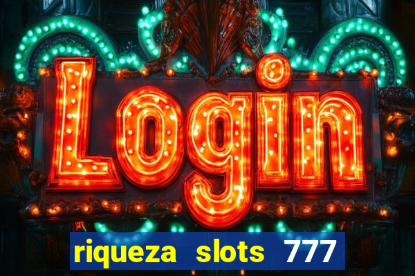 riqueza slots 777 paga mesmo