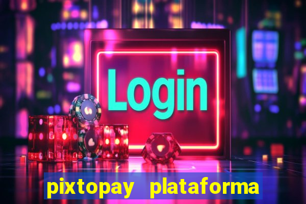 pixtopay plataforma de jogos