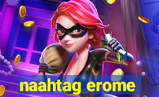 naahtag erome