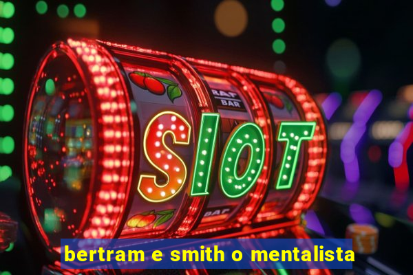 bertram e smith o mentalista