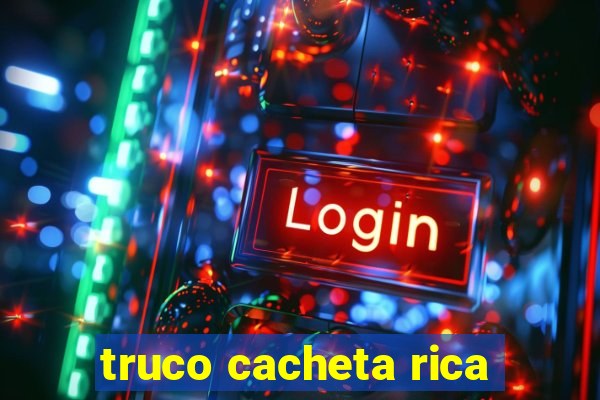 truco cacheta rica