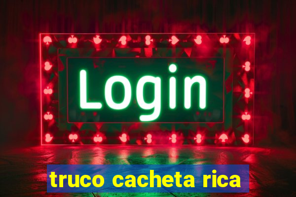 truco cacheta rica