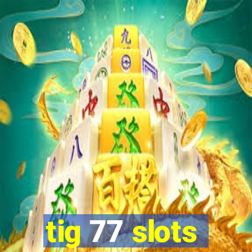 tig 77 slots