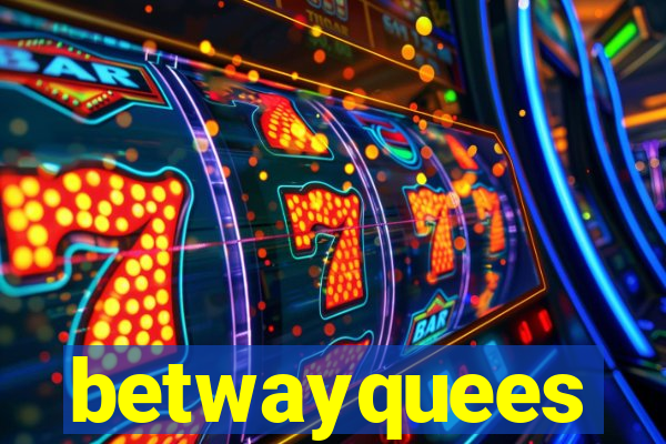 betwayquees