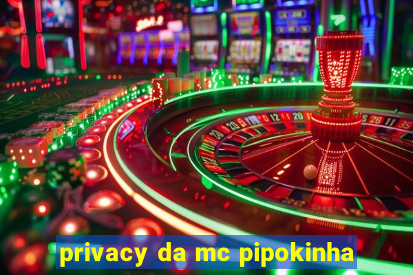 privacy da mc pipokinha