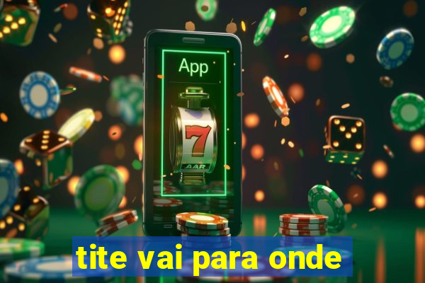 tite vai para onde