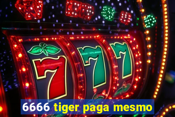 6666 tiger paga mesmo
