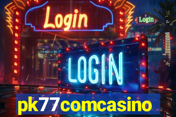 pk77comcasino