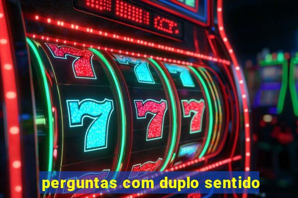 perguntas com duplo sentido