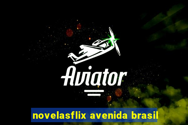 novelasflix avenida brasil