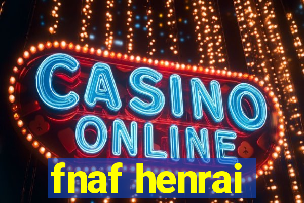 fnaf henrai