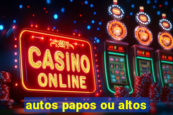 autos papos ou altos