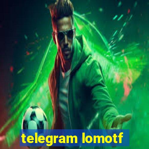 telegram lomotf